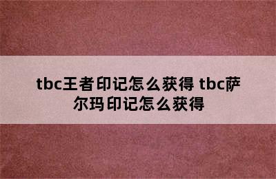 tbc王者印记怎么获得 tbc萨尔玛印记怎么获得